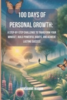 100 Days of Personal Growth: A Step-by-Step Challenge to Transform Your Mindset, Build Powerful Habits, and Achieve Lasting Success: A 100-Day ... to improve your life in a defined time) B0DZWZXJ2S Book Cover