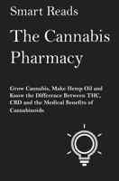 The Cannabis Pharmacy: Grow Cannabis, Make Hemp Oil, and Know the Difference Between THC, CBD and the Medical Benefits of Cannabinoids 1547086513 Book Cover