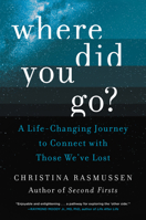 Where Did You Go?: A Life-Changing Journey to Connect with Those We’ve Lost 0062689622 Book Cover
