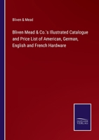 Bliven, Mead & Co.'s Illustrated Catalogue and Price List of American, German, English and French Hardware ... 3752581964 Book Cover