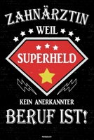 Zahn�rztin weil Superheld kein anerkannter Beruf ist! Notizbuch: Zahn�rztin Journal DIN A5 liniert 120 Seiten Geschenk 1673694454 Book Cover