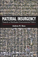 Material Insurgency: Towards a Distributed Environmental Politics 1438484380 Book Cover