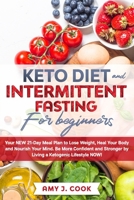 KETO DIET AND INTERMITTENT FASTING FOR BEGINNERS: Your NEW 21-Day Meal Plan to Lose Weight, Heal Your Body and Nourish Your Mind. Be MORE CONFIDENT AND STRONGER by Living a Ketogenic Lifestyle NOW! B0851MYYZC Book Cover