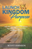 Launch Your Kingdom Purpose: Equipping And Releasing You Into Your Destiny B09X695H8G Book Cover