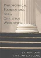 Philosophical Foundations for a Christian Worldview 0830826947 Book Cover