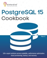 PostgreSQL 15 Cookbook: 100+ expert solutions across scalability, performance optimization, essential commands, cloud provisioning, backup, and recovery 8119177053 Book Cover