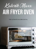 Kalorik Maxx Air Fryer Oven: The Ultimate Kalorik Digital 1365860396 Book Cover