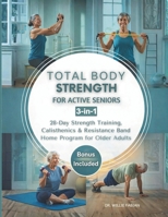 Total Body Strength for Active Seniors 3-in-1: 28-Day Strength Training, Calisthenics & Resistance Band Home Program for Older Adults B0GY3Y2JF9 Book Cover