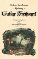 The Secret Seer's Arcanum of Mastering the Guitar Fretboard: A Simple Living Lens for Seeing, Understanding, and Navigating the Fretboard B0GLQ7PK8B Book Cover