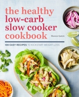 The Healthy Low-Carb Slow Cooker Cookbook: 100 Easy Recipes to Kickstart Weight Loss 1641523174 Book Cover