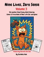 Nine Lives, Zero Sense Volume 3: Yet Another Dead Funny Adult Coloring Comic & Trivia Book of Real-Life Cat-astrophes - Large Print Gag Gift For Adult Men & Women 1764252411 Book Cover