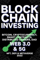 Blockchain Investing; Bitcoin, Cryptocurrency, NFT, DeFi, Metaverse, Smart Contracts, Distributed Ledgers, DAO, Web 3.0 & 5G: The Next Technology Revolution To Change Everything Ultimate Guide 1915002281 Book Cover