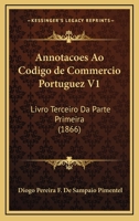 Annotacoes Ao Codigo de Commercio Portuguez V1: Livro Terceiro Da Parte Primeira (1866) 1168431204 Book Cover