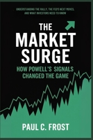 The Market Surge: How Powell's Signals Changed the Game: Understanding the Rally, the Fed's Next Moves, and What Investors Need to Know B0FRGJ8Y2S Book Cover
