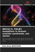 BRCA1/2, PALB2 mutations in breast-ovarian syndrome, our series: Course of index cases in breast-ovarian syndrome with BRCA1/2,PALB2 mutations in 38 patients at CAC Sidi Bel Abbes 6206117375 Book Cover