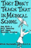 They Don't Teach That in Medical School: Sex With a Ball Bearing and Other Unusual Stories 156167348X Book Cover