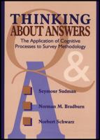 Thinking About Answers: The Application of Cognitive Processes to Survey Methodology (Jossey Bass Social and Behavioral Science Series) 0787901202 Book Cover