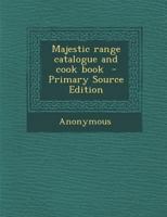 Majestic Range Catalogue and Cook Book (Classic Reprint) 1289826854 Book Cover