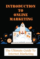 Introduction To Online Marketing: The Ultimate Guide to Internet Marketing: How Can I Do Online Marketing? B09CKPG83R Book Cover