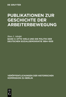 Otto Wels Und Die Politik Der Deutschen Sozialdemokratie 1894 1939: Eine Politische Biographie 3110017504 Book Cover