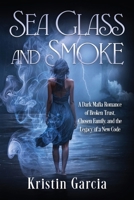 Sea Glass and Smoke: A Dark Mafia Romance of Broken Trust, Chosen Family, and the Legacy of a New Code B0H4S6VSNJ Book Cover
