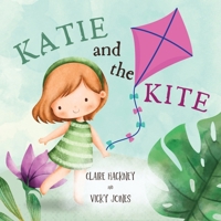 Katie And The Kite: Cute Picture Book Story For Children Learning About Friendship, Kindness and Resilience. Perfect For Kids Ages 3-5 Yea 1916909019 Book Cover