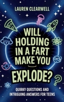 Will Holding in a Fart Make You Explode: Quirky Questions and Intriguing Answers for Teens 1923108743 Book Cover