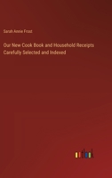 Our New Cook Book and Household Receipts Carefully Selected and Indexed 3385357918 Book Cover