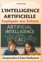 L'Intelligence Artificielle Expliquée aux Enfants : Comprendre le Futur Facilement (French Edition) B0FK2NPP88 Book Cover