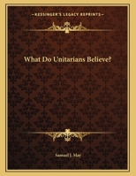 What Do Unitarians Believe? 1498174906 Book Cover