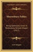 Shrewsbury Fables Being Addresses Given in Shrewsbury Shool Chapel B0BP8DLZQZ Book Cover
