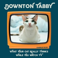 Downton Tabby: What Your Cat Really Thinks While You Watch TV 1510733140 Book Cover
