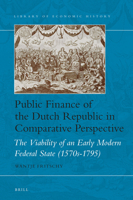 Public Finance of the Dutch Republic in Comparative Perspective: The Viability of an Early Modern Federal State (1570s-1795) 9004341277 Book Cover