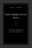 The Ubiquitous Siva: Somananda's Sivadrsti and His Tantric Interlocutors (AAR Religions in Translation) 0199795460 Book Cover