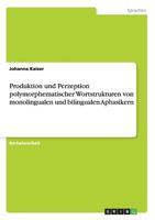 Produktion und Perzeption polymorphematischer Wortstrukturen von monolingualen und bilingualen Aphasikern 365649567X Book Cover