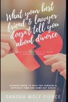 What Your Best Friend & Lawyer Doesn't Tell You About Divorce: Ultimately The Crucial Guide For Anyone Thinking About Or Preparing For A Divorce (Divorce Surviving & Thriving Book 1) 1652851682 Book Cover