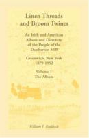 Linen Threads and Broom Twines: An Irish and American Album and Directory of the People of the Dunbarton Mill, Greenwich, New York, 1879-1952 0788407708 Book Cover