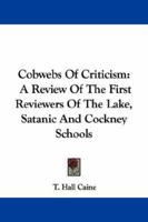 Cobwebs of Criticism: A Review of the First Reviewers of the 'Lake', 'Satanic', and 'Cockney' School 0469597712 Book Cover