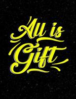 All Is Gift: Inspirational and Christian Themed College Ruled Composition Notebook 1072752549 Book Cover