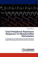 Total Peripheral Resistance Response To Metaboreflex Stimulation: A Comparison of Hypertensive and Normotensive Adults During Exercise and Post-Exercise Ischemia 3845423870 Book Cover