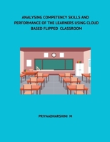 Analysing Competency Skills and Performance of the Learners Using Cloud Based Flipped Classroom B0CWHXW7MT Book Cover