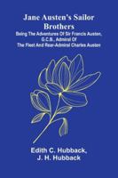 Jane Austen'S Sailor Brothers; Being The Adventures Of Sir Francis Austen, G.C.B., Admiral Of The Fleet And Rear-Admiral Charles Austen 9371779861 Book Cover
