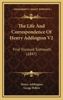 The Life And Correspondence Of Henry Addington V2: First Viscount Sidmouth 1165614634 Book Cover