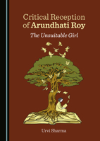 Critical Reception of Arundhati Roy: The Unsuitable Girl 1036413683 Book Cover
