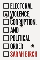 Electoral Violence, Corruption, and Political Order 0691203628 Book Cover