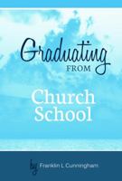 Graduating From Church School: Maturing In Christ 0615836577 Book Cover
