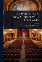 If I Were King; a Romantic Play in Four Acts 1024092941 Book Cover