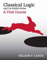 Classical Logic and Its Rabbit-Holes: A First Course 1603849483 Book Cover