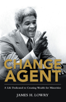 Change Agent: A Life Dedicated to Creating Wealth for Minorities 1480887242 Book Cover