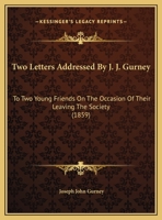 Letters Addressed by J. J. Gurney to Two Young Persons On the Occasion of Their Leaving the Society of Friends 1354979737 Book Cover